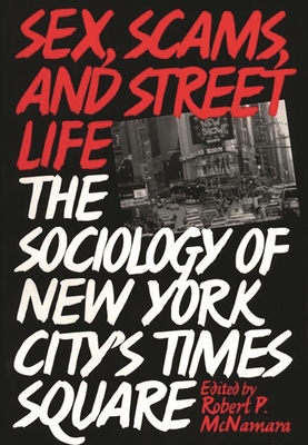 Sex, Scams, and Street Life: The Sociology of New York City's Times Square - McNamara, Robert Hartmann