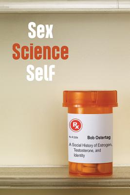 Sex Science Self: A Social History of Estrogen, Testosterone, and Identity - Ostertag, Bob
