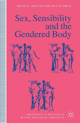 Sex, Sensibility and the Gendered Body - Adkins, Lisa (Editor), and Holland, Janet (Editor)