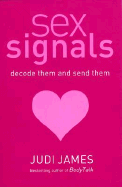 Sex Signals: Decode Them and Send Them, a Complete Guide to Understanding What People Really Mean