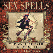 Sex Spells: The Magical Path to Erotic Bliss