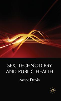 Sex, Technology and Public Health - Davis, M