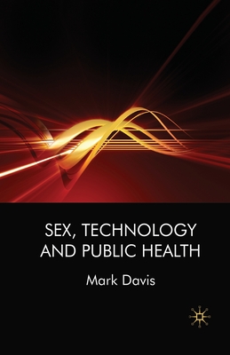 Sex, Technology and Public Health - Davis, M