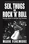 Sex, Thugs and Rock 'n' Roll: Teenage Rebels in Cold-War East Germany