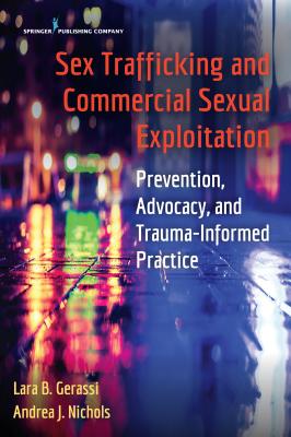 Sex Trafficking and Commercial Sexual Exploitation: Prevention, Advocacy, and Trauma-Informed Practice - Gerassi, Lara, PhD, Lcsw, and Nichols, Andrea J, PhD