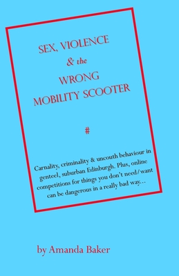 Sex, Violence & the Wrong Mobility Scooter - Baker, Amanda