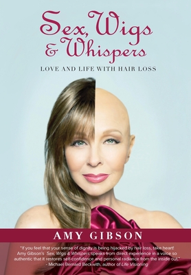 Sex, Wigs & Whispers: Love and Life with Hair Loss - Gibson, Amy