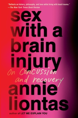 Sex with a Brain Injury: On Concussion and Recovery - Liontas, Annie