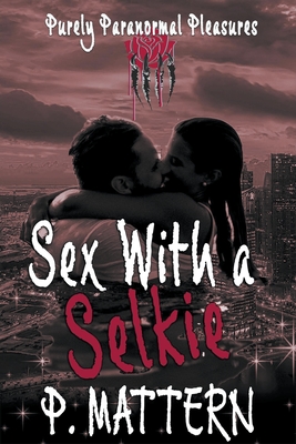 Sex With a Selkie - Mattern, P, and Paranormalpleasures, Purely