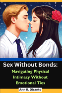 Sex Without Bonds: Navigating Physical Intimacy Without Emotional Ties