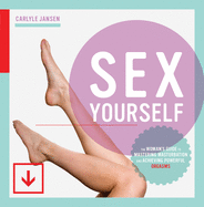 Sex Yourself: The Woman's Guide to Mastering Masturbation and Achieving Powerful Orgasms