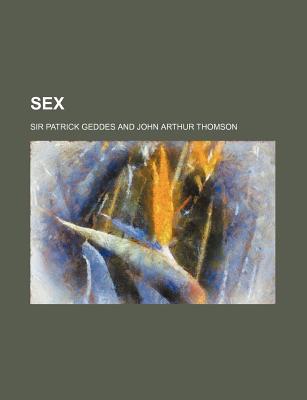 Sex - Geddes, Patrick, Sir (Creator), and Thomson, J Arthur (John Arthur) 1861-1 (Creator)