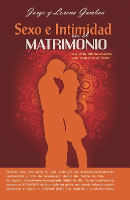 Sexo e Intimidad en el Matrimonio: Lo que la Biblia ensena respecto al Sexo - Gamboa, Ana Lorena, and Gamboa, Jorge