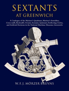 Sextants at Greenwich: A Catalogue of the Mariner's Quadrants, Mariner's Astrolabes, Cross-Staffs, Backstaffs, Octants, Sextants, Quintants, Reflecting Circles, and Artificial Horizons in the National Maritime Museum, Greenwich