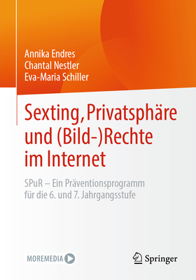 Sexting, Privatsph?re Und (Bild-) Rechte Im Internet: Spur - Ein Pr?ventionsprogramm F?r Die 6. Und 7. Jahrgangsstufe - Endres, Annika, and Nestler, Chantal, and Schiller, Eva-Maria