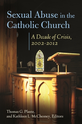 Sexual Abuse in the Catholic Church: A Decade of Crisis, 2002 "2012 - Plante, Thomas (Editor), and McChesney, Kathleen (Editor)