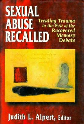 Sexual Abuse Recalled: Treating Trauma in the Era of the Recovered Memory Debate - Alpert, Judith L