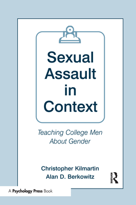 Sexual Assault in Context: Teaching College Men About Gender - Kilmartin, Christopher, and Berkowitz, Alan D