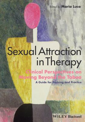 Sexual Attraction in Therapy: Clinical Perspectives on Moving Beyond the Taboo - A Guide for Training and Practice - Luca, Maria (Editor)