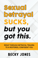 Sexual betrayal SUCKS, but you got this.: Move through betrayal trauma to a restored, confident you.