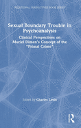 Sexual Boundary Trouble in Psychoanalysis: Clinical Perspectives on Muriel Dimen's Concept of the "primal Crime"