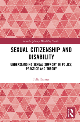 Sexual Citizenship and Disability: Understanding Sexual Support in Policy, Practice and Theory - Bahner, Julia