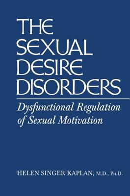 Sexual Desire Disorders: Dysfunctional Regulation of Sexual Motivation - Singer Kaplan, Helen