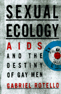 Sexual Ecology: The Birth of AIDS and the Destiny of Gay Men - Rotello, Gabriel