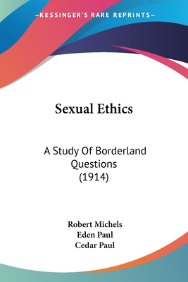 Sexual Ethics: A Study Of Borderland Questions (1914) - Michels, Robert, Dr., and Paul, Eden (Translated by), and Paul, Cedar (Translated by)