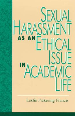 Sexual Harassment as an Ethical Issue in Academic Life - Francis, Leslie Pickering