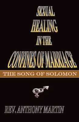 Sexual Healing In The Confines of Marriage: The Song of Solomon - Martin, Anthony