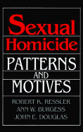 Sexual Homicide: Patterns and Motives - Ressler, Robert K (Editor), and Douglas, John E (Editor), and Burgess, Ann Wolbert (Editor)