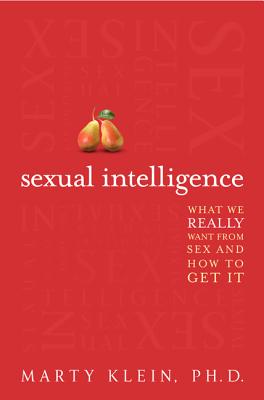 Sexual Intelligence: What We Really Want from Sex--And How to Get It - Klein, Marty, PH.D.