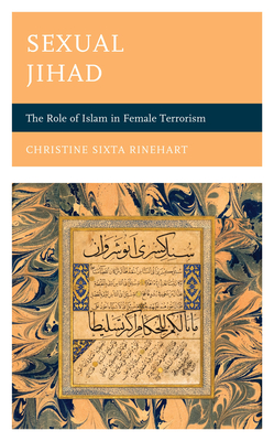 Sexual Jihad: The Role of Islam in Female Terrorism - Rinehart, Christine Sixta