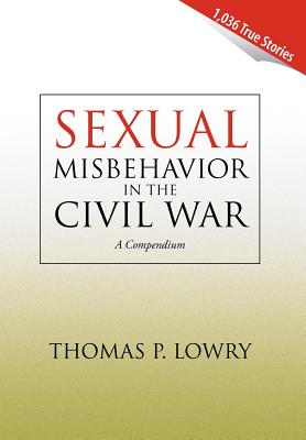 Sexual Misbehavior in the Civil War - Lowry, Thomas P, M.D.