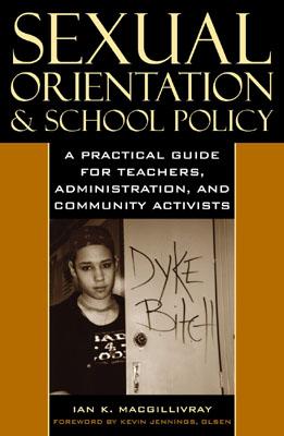 Sexual Orientation and School Policy: A Practical Guide for Teachers, Administrators, and Community Activists - Macgillivray, Ian K