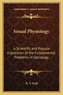 Sexual Physiology: A Scientific and Popular Exposition of the Fundamental Problems in Sociology