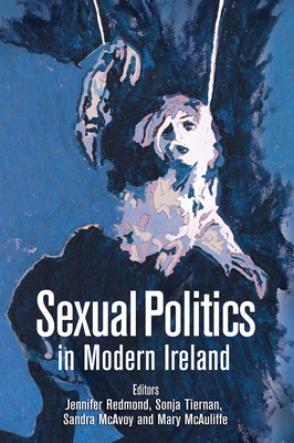 Sexual Politics in Modern Ireland - McAuliffe, Mary (Editor), and McAvoy, Sandra (Editor), and Redmond, Jennifer (Editor)