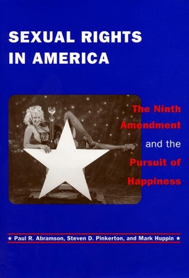 Sexual Rights in America: The Ninth Amendment and the Pursuit of Happiness - Abramson, Paul R, and Pinkerton, Steven D, Ph.D., and Huppin, Mark