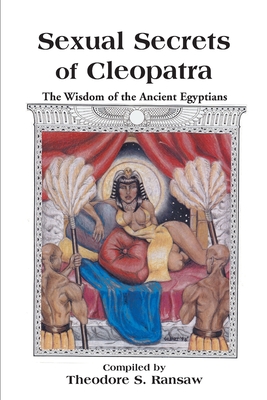 Sexual Secrets of Cleopatra: The Wisdom of the Ancient Egyptians - Ransaw, Theodore S (Compiled by)