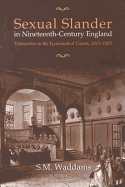 Sexual Slander in Nineteenth-Century England: Defamation in the Ecclesiastical Courts, 1815-1855