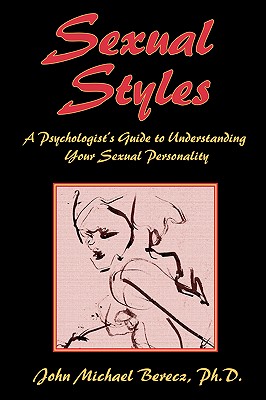Sexual Styles: A Psychologist's Guide to Understanding Your Lover's Personality - Berecz, John Michael, Ph.D., A.B.P.P., and Walker, Christopher (Editor)