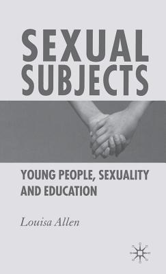 Sexual Subjects: Young People, Sexuality and Education - Allen, L