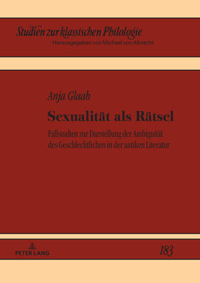 Sexualitaet als Raetsel: Fallstudien zur Darstellung der Ambiguitaet des Geschlechtlichen in der antiken Literatur - Albrecht, Michael, and Glaab, Anja