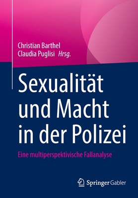 Sexualitat und Macht in der Polizei: Eine multiperspektivische Fallanalyse - Barthel, Christian (Editor), and Puglisi, Claudia (Editor)