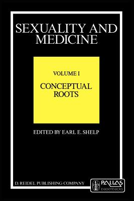 Sexuality and Medicine: Volume I: Conceptual Roots - Shelp, E E (Editor)