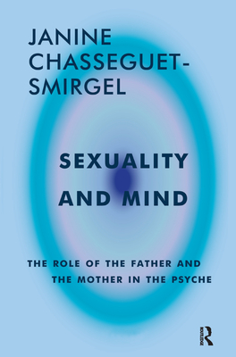 Sexuality and Mind: The Role of the Father and Mother in the Psyche - Chasseguet-Smirgel, Janine