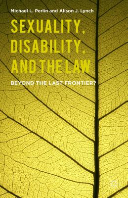 Sexuality, Disability, and the Law: Beyond the Last Frontier? - Perlin, M, and Lynch, A