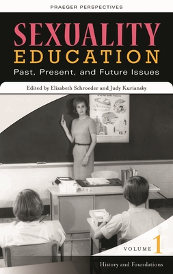 Sexuality Education [4 Volumes]: Past, Present, and Future - Schroeder, Elizabeth (Editor), and Kuriansky, Judy, Dr. (Editor)