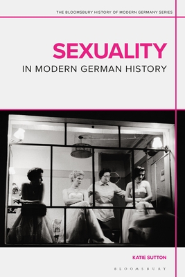 Sexuality in Modern German History - Sutton, Katie, and Siemens, Daniel (Editor), and Evans, Jennifer V (Editor)